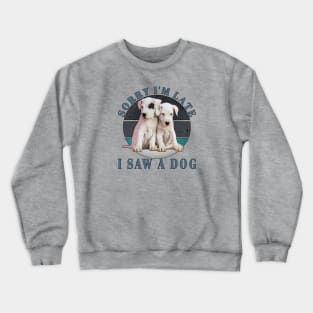 Sorry I'm Late I Saw A Dog Crewneck Sweatshirt